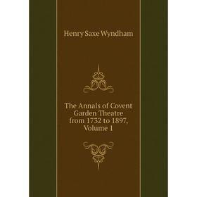 

Книга The Annals of Covent Garden Theatre from 1732 to 1897, Volume 1