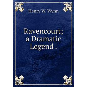 

Книга Ravencourt; a Dramatic Legend.