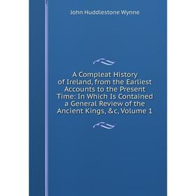 

Книга A Compleat History of Ireland, from the Earliest Accounts to the Present Time: In Which Is Contained a General Review of the Ancient Kings, c,