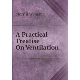 

Книга A Practical Treatise On Ventilation