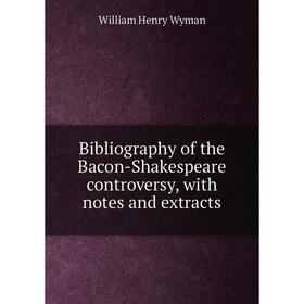 

Книга Bibliography of the Bacon-Shakespeare controversy, with notes and extracts