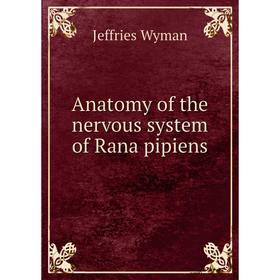 

Книга Anatomy of the nervous system of Rana pipiens