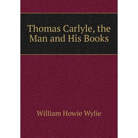 

Книга Thomas Carlyle, the Man and His Books