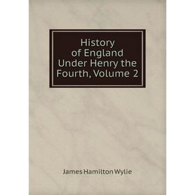 

Книга History of England Under Henry the Fourth, Volume 2
