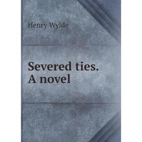 

Книга Severed ties. A novel