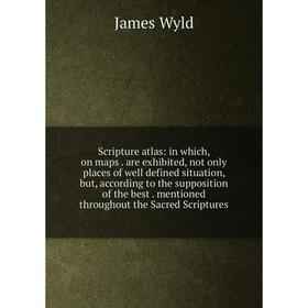 

Книга Scripture atlas: in which, on maps. are exhibited, not only places of well defined situation, but, according to the supposition of the best. men