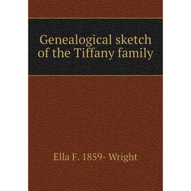 

Книга Genealogical sketch of the Tiffany family