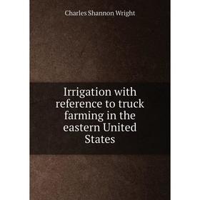 

Книга Irrigation with reference to truck farming in the eastern United States