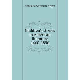 

Книга Children's stories in American literature 1660-1896