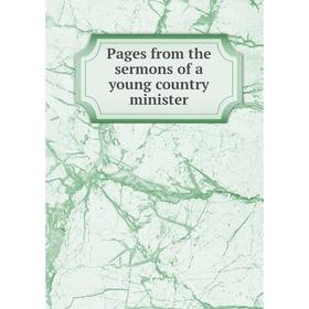 

Книга Pages from the sermons of a young country minister