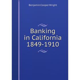 

Книга Banking in California 1849-1910