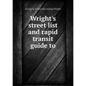 

Книга Wright's street list and rapid transit guide to