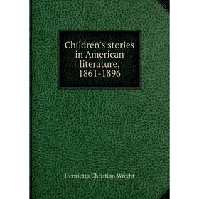 

Книга Children's stories in American literature, 1861-1896