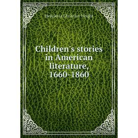 

Книга Children's stories in American literature, 1660-1860