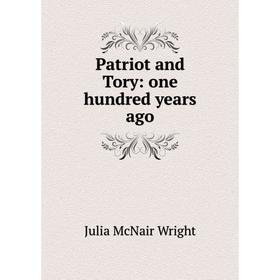 

Книга Patriot and Tory: one hundred years ago