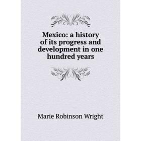 

Книга Mexico: a history of its progress and development in one hundred years