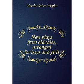 

Книга New plays from old tales, arranged for boys and girls