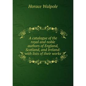

Книга A catalogue of the royal and noble authors of England, Scotland, and Ireland: with lists of their works
