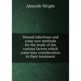 

Книга Wound infections and some new methods for the study of the various factors which come into consideration in their treatment