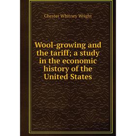 

Книга Wool-growing and the tariff; a study in the economic history of the United States