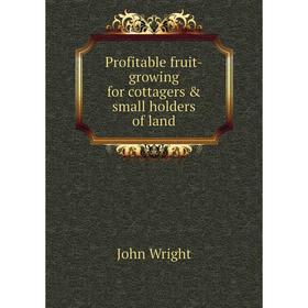 

Книга Profitable fruit-growing for cottagers & small holders of land