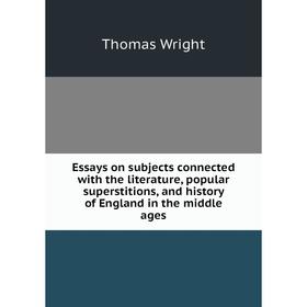 

Книга Essays on subjects connected with the literature, popular superstitions, and history of England in the middle ages