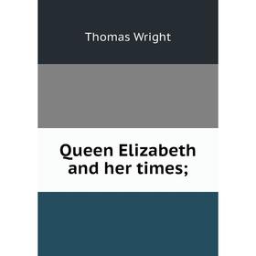 

Книга Queen Elizabeth and her times