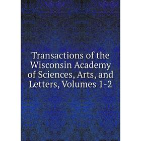 

Книга Transactions of the Wisconsin Academy of Sciences, Arts, and Letters, Volumes 1-2