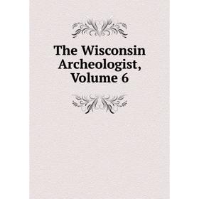 

Книга The Wisconsin Archeologist, Volume 6