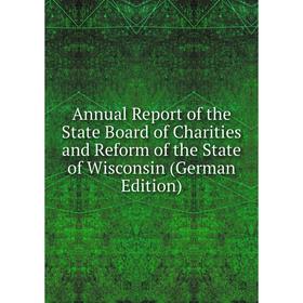 

Книга Annual Report of the State Board of Charities and Reform of the State of Wisconsin (German Edition)