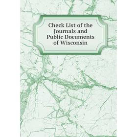 

Книга Check List of the Journals and Public Documents of Wisconsin