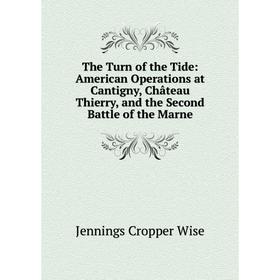 

Книга The Turn of the Tide: American Operations at Cantigny, Château Thierry, and the Second Battle of the Marne