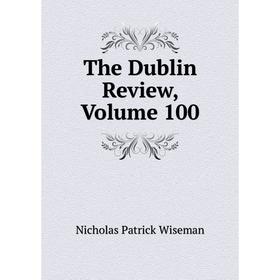 

Книга The Dublin Review, Volume 100