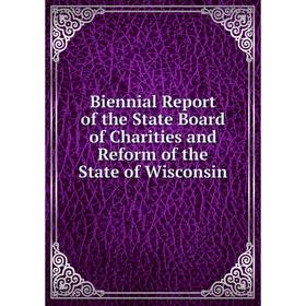

Книга Biennial Report of the State Board of Charities and Reform of the State of Wisconsin