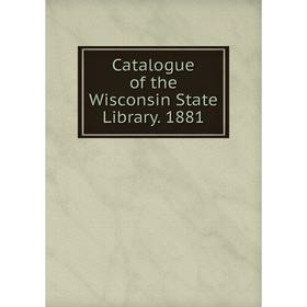 

Книга Catalogue of the Wisconsin State Library. 1881