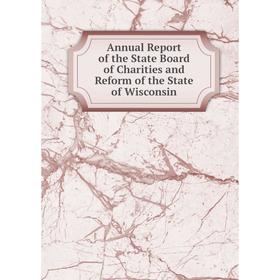 

Книга Annual Report of the State Board of Charities and Reform of the State of Wisconsin