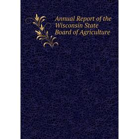 

Книга Annual Report of the Wisconsin State Board of Agriculture