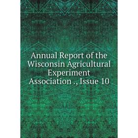

Книга Annual Report of the Wisconsin Agricultural Experiment Association., Issue 10