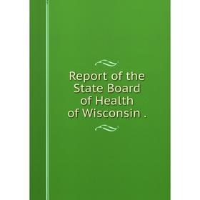 

Книга Report of the State Board of Health of Wisconsin.