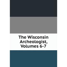 

Книга The Wisconsin Archeologist, Volumes 6-7