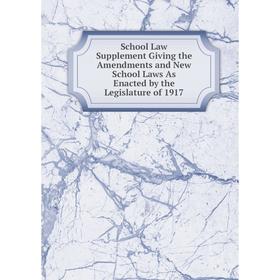 

Книга School Law Supplement Giving the Amendments and New School Laws As Enacted by the Legislature of 1917