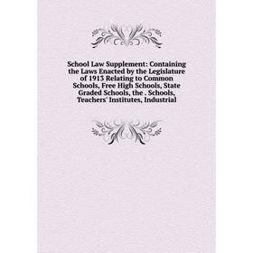 

Книга School Law Supplement: Containing the Laws Enacted by the Legislature of 1913 Relating to Common Schools, Free High Schools, State Graded School