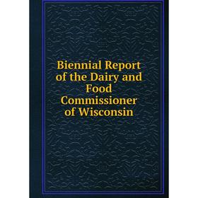 

Книга Biennial Report of the Dairy and Food Commissioner of Wisconsin