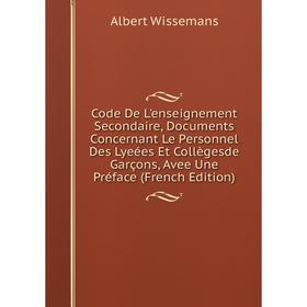 

Книга Code De L'enseignement Secondaire, Documents Concernant Le Personnel Des Lyeées Et Collègesde Garçons, Avee Une Préface (French Edition)