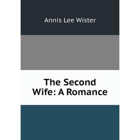 

Книга The Second Wife: A Romance