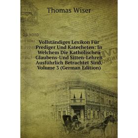 

Книга Vollständiges Lexikon Für Prediger Und Katecheten: In Welchem Die Katholischen Glaubens-Und Sitten-Lehren Ausführlich Betrachtet Sind, Volume 3