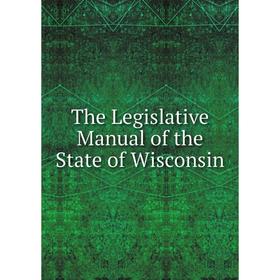 

Книга The Legislative Manual of the State of Wisconsin