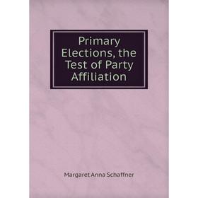 

Книга Primary Elections, the Test of Party Affiliation
