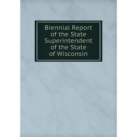 

Книга Biennial Report of the State Superintendent of the State of Wisconsin