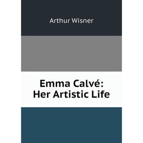 

Книга Emma Calvé: Her Artistic Life